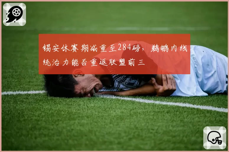 锡安休赛期减重至284磅,鹈鹕内线统治力能否重返联盟前三