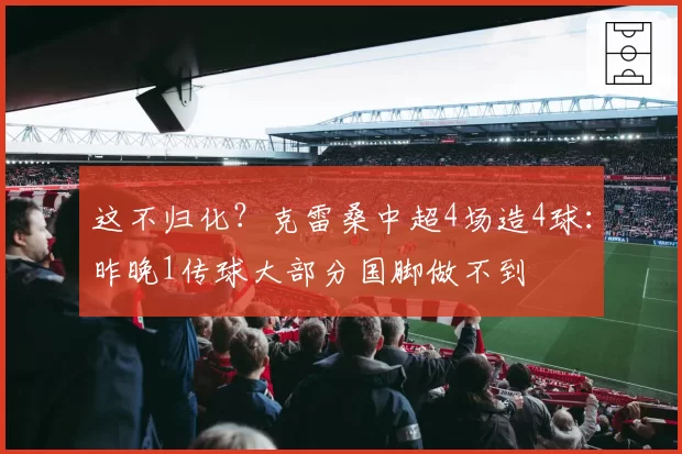 这不归化？克雷桑中超4场造4球：昨晚1传球大部分国脚做不到