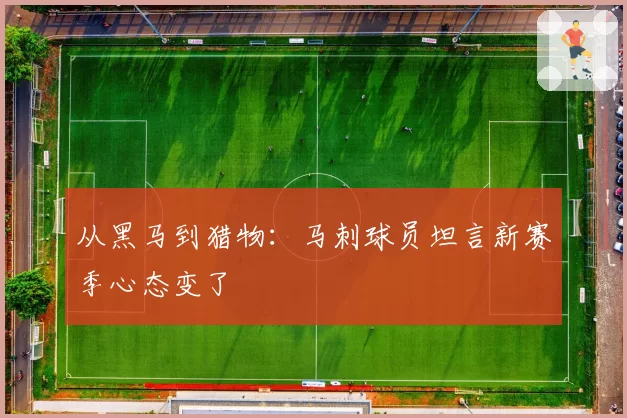 从黑马到猎物:马刺球员坦言新赛季心态变了