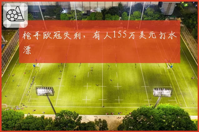 枪手欧冠失利,有人155万美元打水漂